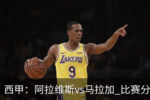西甲：阿拉维斯vs马拉加 比赛分析